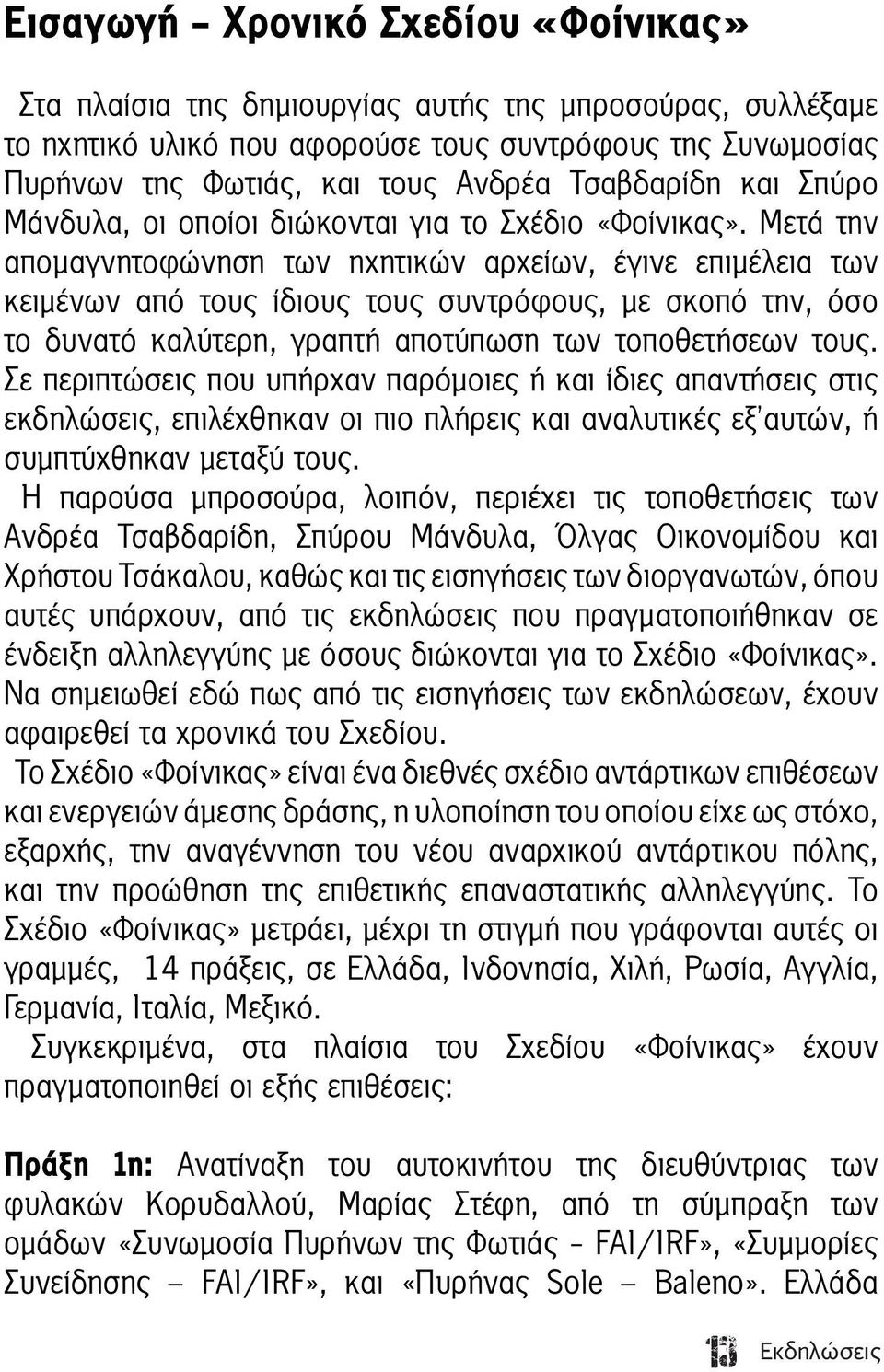 Μετά την απομαγνητοφώνηση των ηχητικών αρχείων, έγινε επιμέλεια των κειμένων από τους ίδιους τους συντρόφους, με σκοπό την, όσο το δυνατό καλύτερη, γραπτή αποτύπωση των τοποθετήσεων τους.