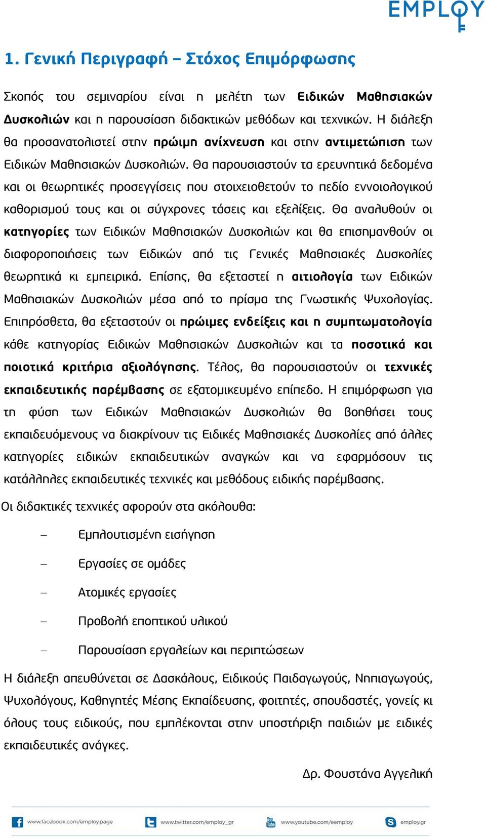 Θα παρουσιαστούν τα ερευνητικά δεδομένα και οι θεωρητικές προσεγγίσεις που στοιχειοθετούν το πεδίο εννοιολογικού καθορισμού τους και οι σύγχρονες τάσεις και εξελίξεις.