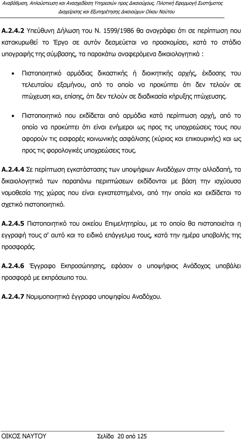 αξκφδηαο δηθαζηηθήο ή δηνηθεηηθήο αξρήο, έθδνζεο ηνπ ηειεπηαίνπ εμακήλνπ, απφ ην νπνίν λα πξνθχπηεη φηη δελ ηεινχλ ζε πηψρεπζε θαη, επίζεο, φηη δελ ηεινχλ ζε δηαδηθαζία θήξπμεο πηψρεπζεο.