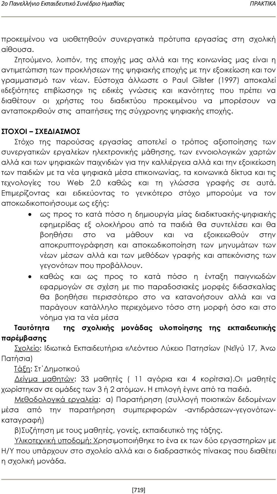 Εύστοχα άλλωστε ο Paul Gilster (1997) αποκαλεί «δεξιότητες επιβίωσης» τις ειδικές γνώσεις και ικανότητες που πρέπει να διαθέτουν οι χρήστες του διαδικτύου προκειμένου να μπορέσουν να ανταποκριθούν