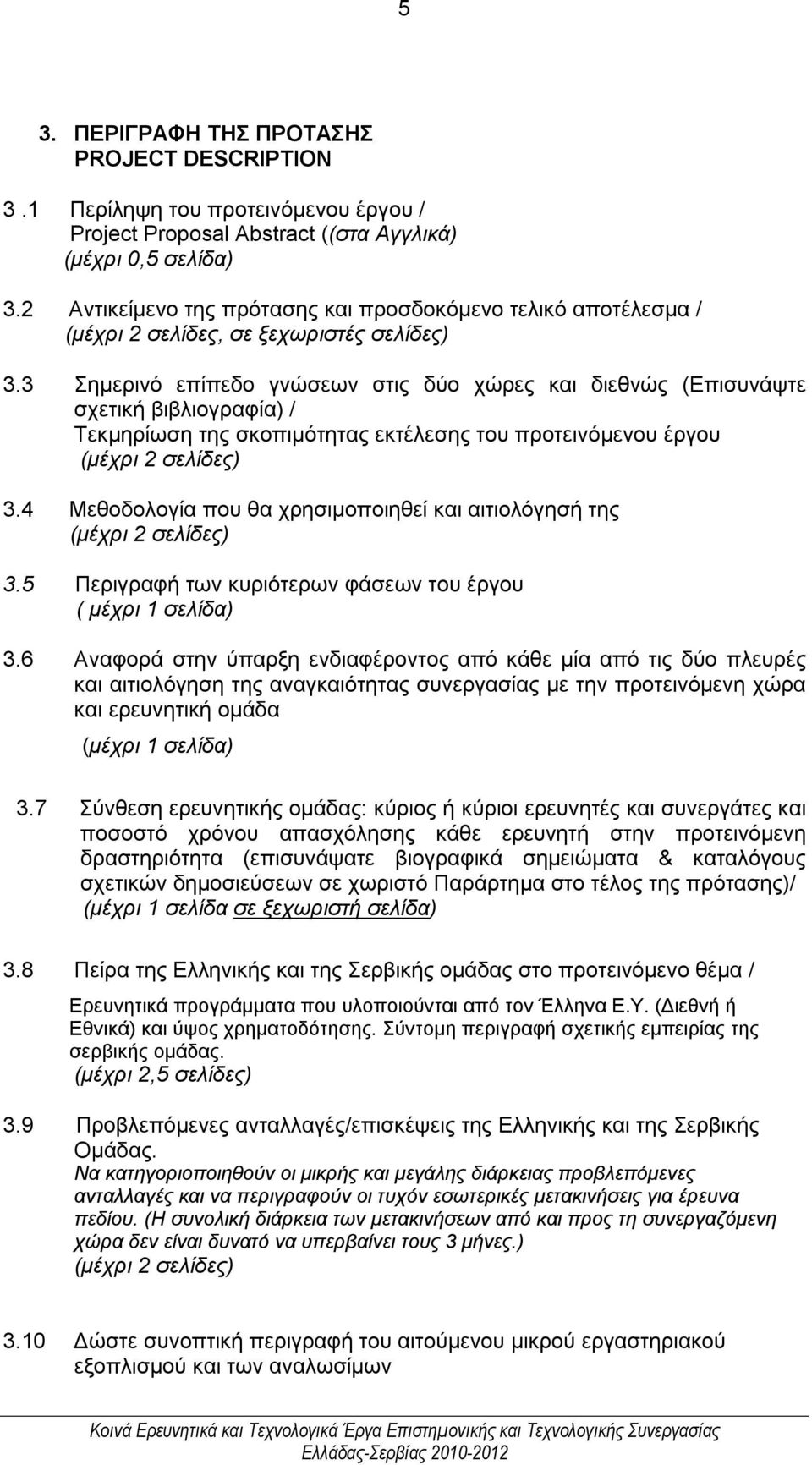 3 Σημερινό επίπεδο γνώσεων στις δύο χώρες και διεθνώς (Επισυνάψτε σχετική βιβλιογραφία) / Τεκμηρίωση της σκοπιμότητας εκτέλεσης του προτεινόμενου έργου (μέχρι 2 σελίδες) 3.