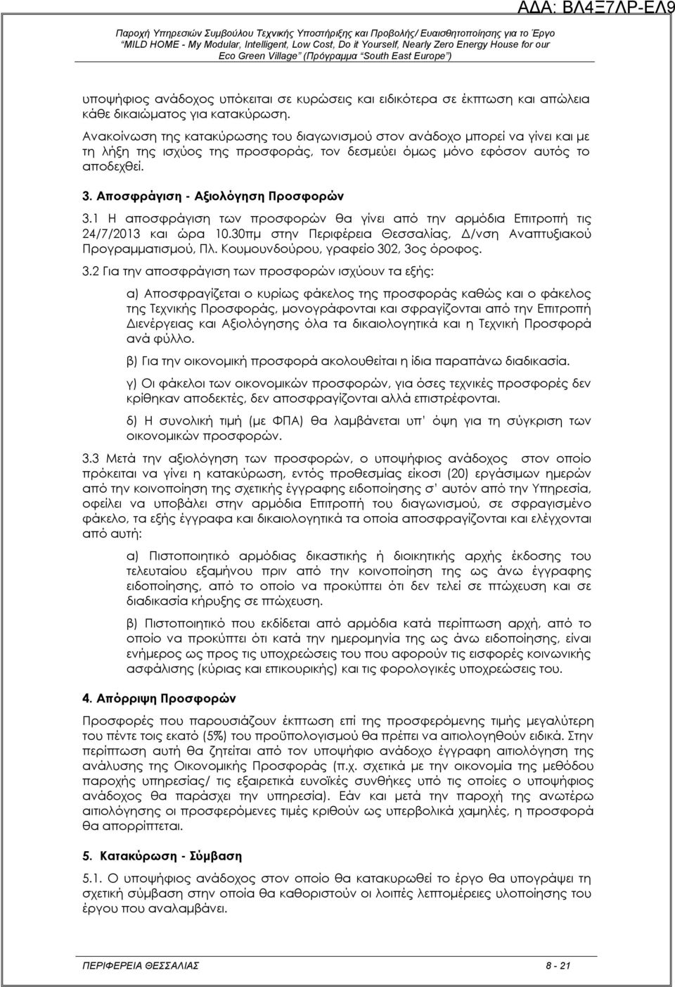 Αποσφράγιση - Aξιολόγηση Προσφορών 3.1 Η αποσφράγιση των προσφορών θα γίνει από την αρμόδια Επιτροπή τις 24/7/2013 και ώρα 10.30πμ στην Περιφέρεια Θεσσαλίας, Δ/νση Αναπτυξιακού Προγραμματισμού, Πλ.