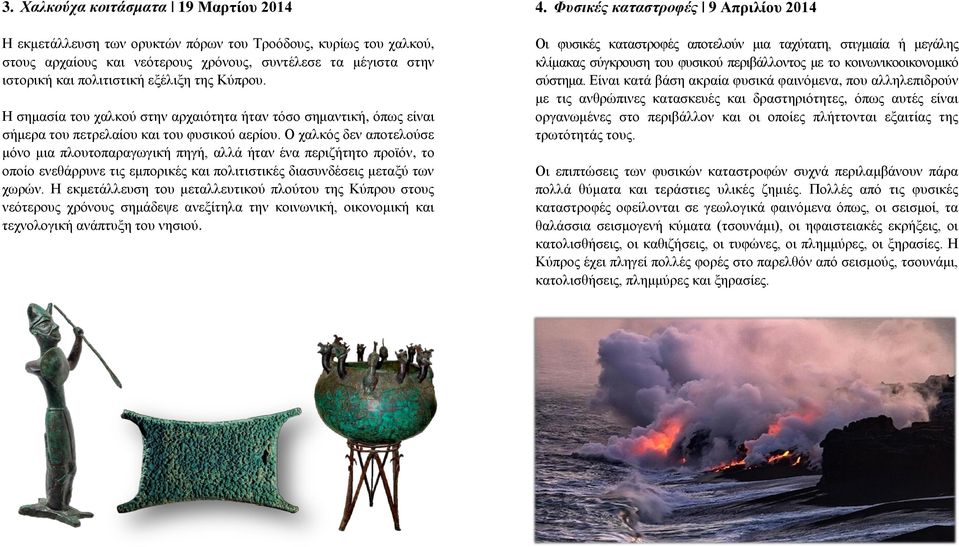Ο χαλκός δεν αποτελούσε μόνο μια πλουτοπαραγωγική πηγή, αλλά ήταν ένα περιζήτητο προϊόν, το οποίο ενεθάρρυνε τις εμπορικές και πολιτιστικές διασυνδέσεις μεταξύ των χωρών.
