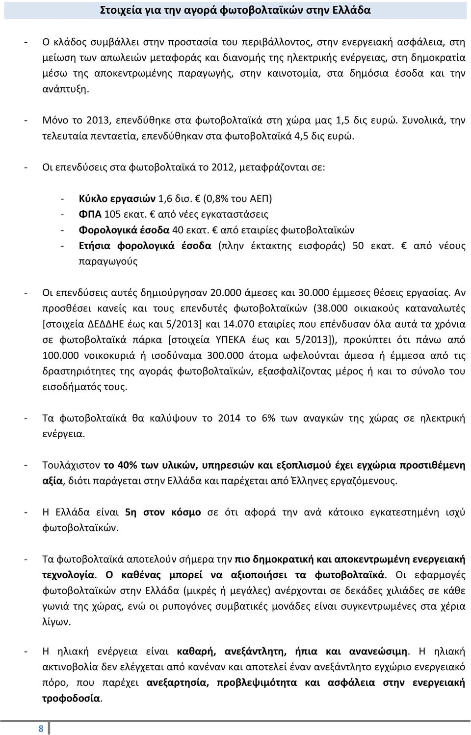 Συνολικά, την τελευταία πενταετία, επενδύθηκαν στα φωτοβολταϊκά 4,5 δις ευρώ. - Οι επενδύσεις στα φωτοβολταϊκά το 2012, μεταφράζονται σε: - Κύκλο εργασιών 1,6 δισ. (0,8% του ΑΕΠ) - ΦΠΑ 105 εκατ.