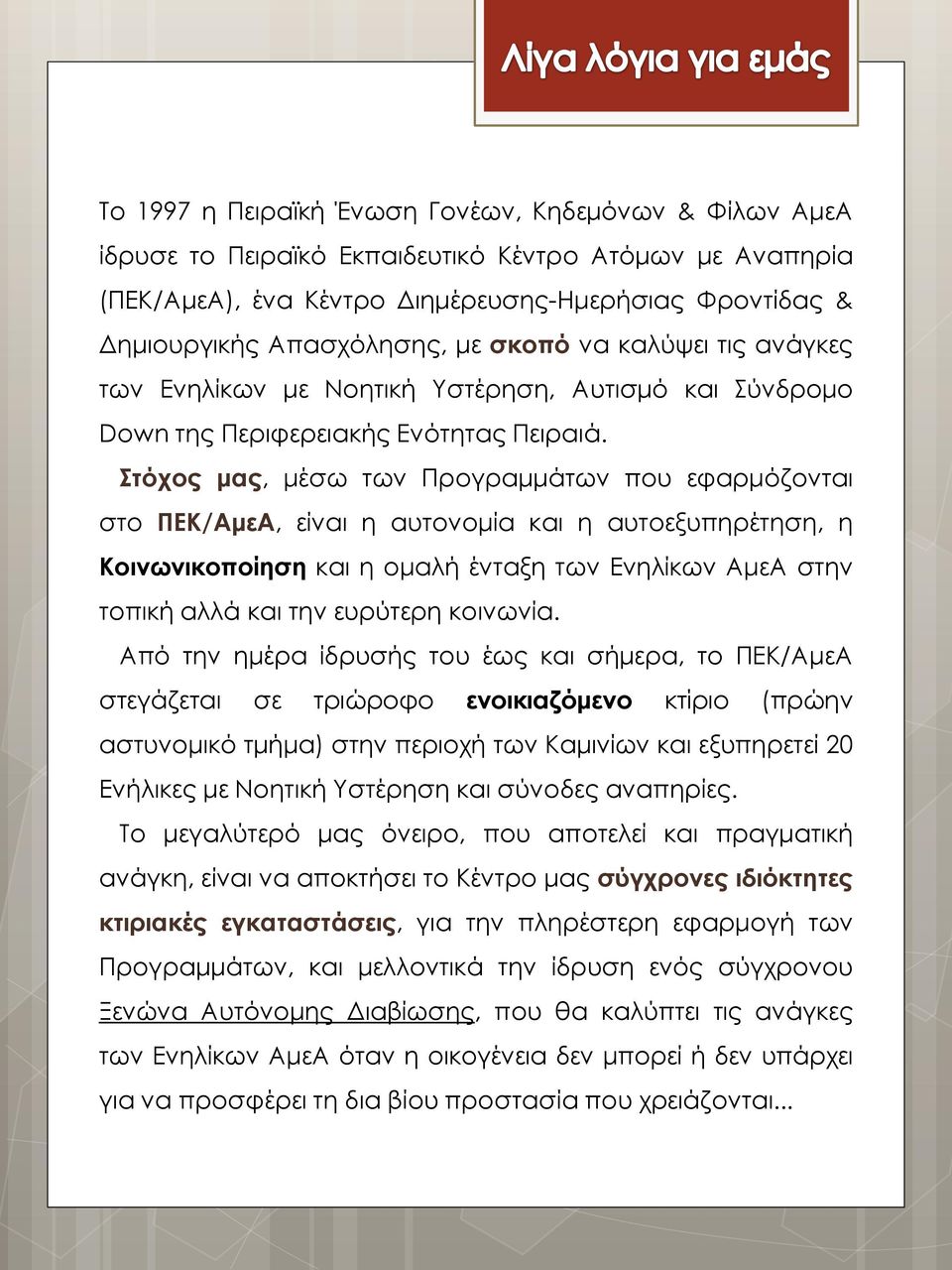 Στόχος μας, μέσω των Προγραμμάτων που εφαρμόζονται στο ΠΕΚ/ΑμεΑ, είναι η αυτονομία και η αυτοεξυπηρέτηση, η Κοινωνικοποίηση και η ομαλή ένταξη των Ενηλίκων ΑμεΑ στην τοπική αλλά και την ευρύτερη