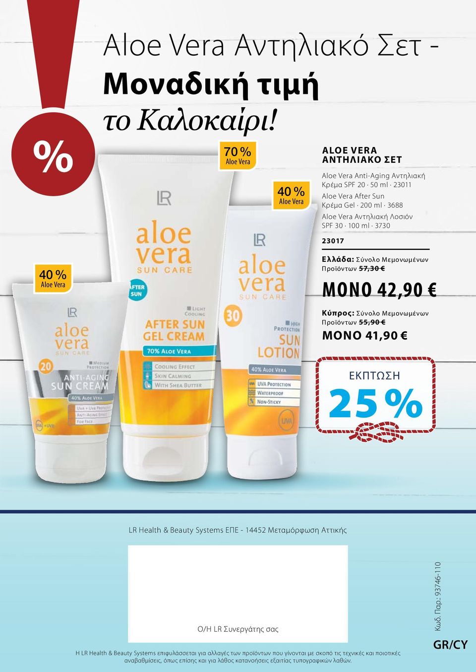 Λοσιόν SPF 30 100 ml 3730 23017 40 % Aloe Vera ελλάδα: σύνολο μεμονωμένων Προϊόντων 57,30 MONO 42,90 Κύπρος: σύνολο μεμονωμένων Προϊόντων 55,90 ΜΟΝΟ 41,90 εκπτωση 25% LR