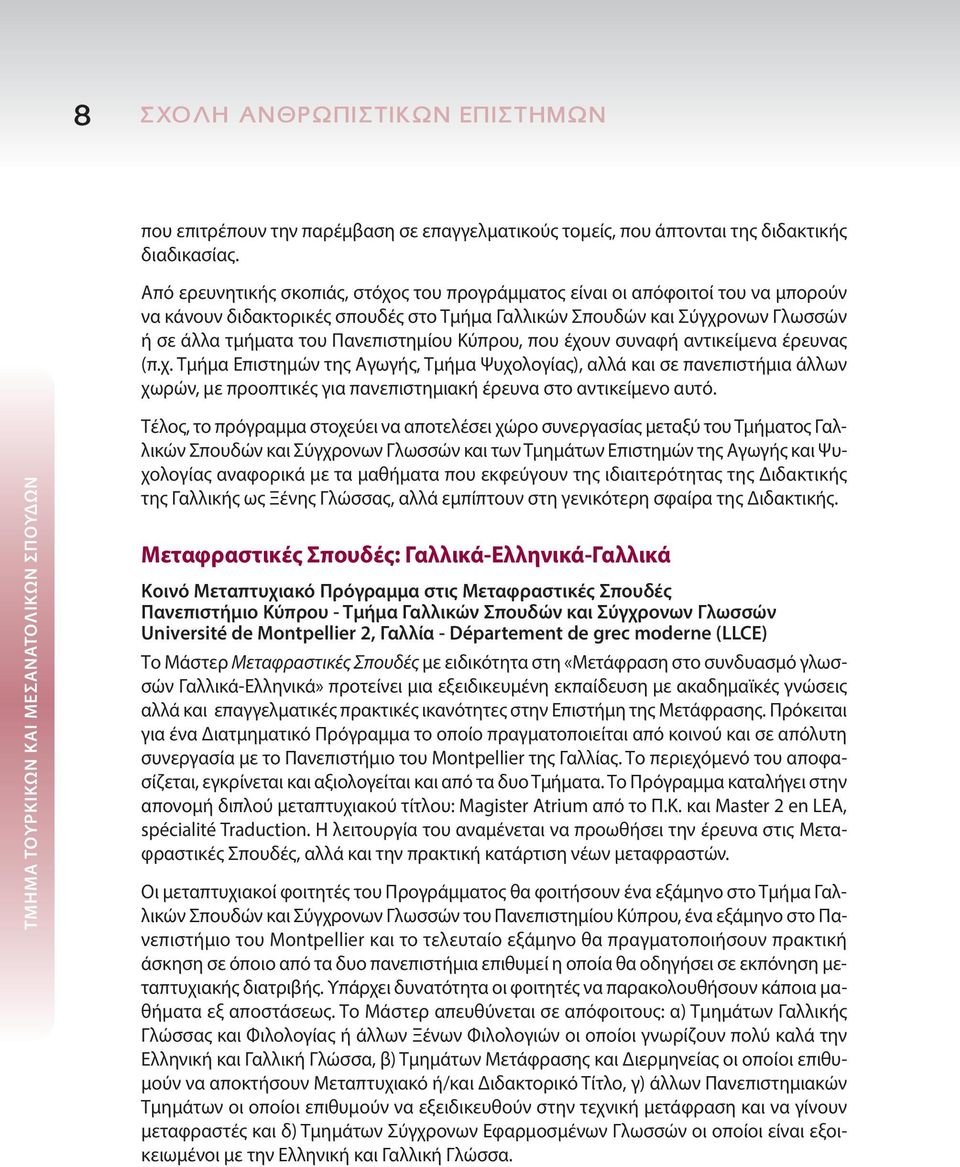 Κύπρου, που έχουν συναφή αντικείμενα έρευνας (π.χ. Τμήμα Επιστημών της Αγωγής, Τμήμα Ψυχολογίας), αλλά και σε πανεπιστήμια άλλων χωρών, με προοπτικές για πανεπιστημιακή έρευνα στο αντικείμενο αυτό.