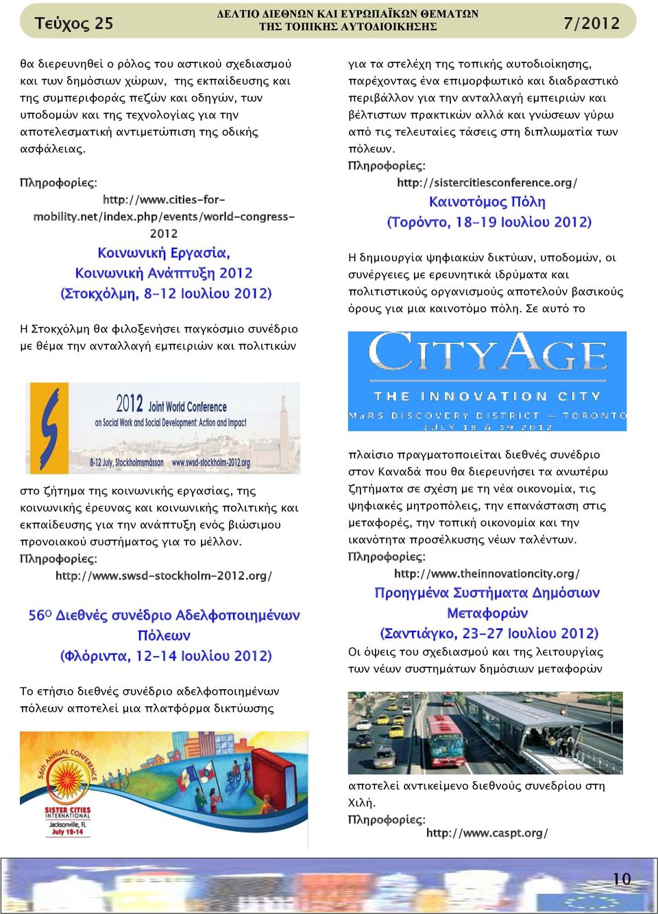 php/events/world-congress- 2012 Κοινωνική Εργασία, Κοινωνική Ανάπτυξη 2012 (Στοκχόλμη, 8-12 Ιουλίου 2012) Η Στοκχόλμη θα φιλοξενήσει παγκόσμιο συνέδριο με θέμα την ανταλλαγή εμπειριών και πολιτικών