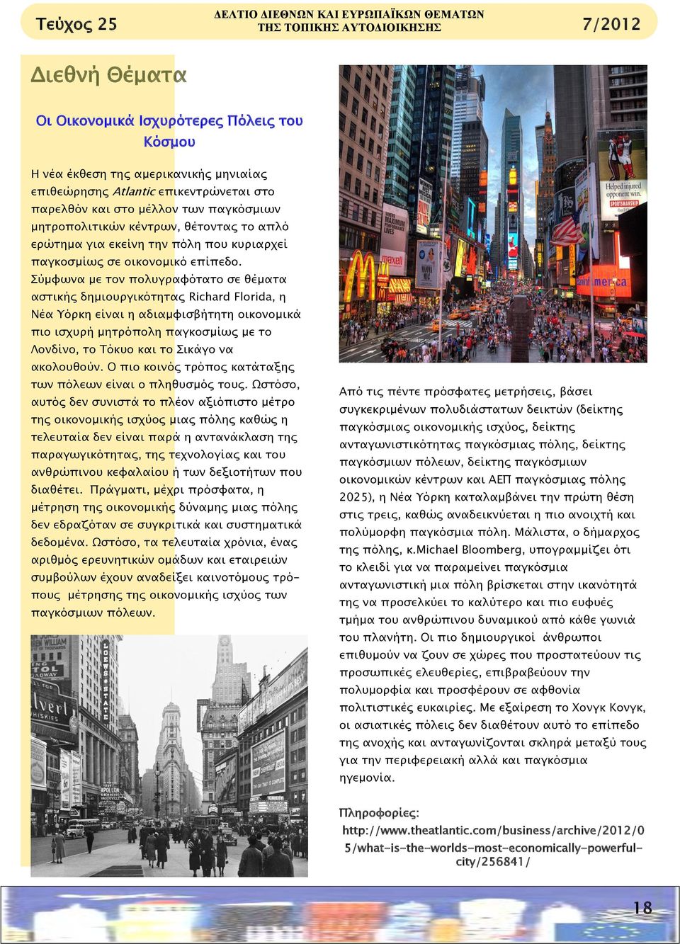 Σύμφωνα με τον πολυγραφότατο σε θέματα αστικής δημιουργικότητας Richard Florida, η Νέα Υόρκη είναι η αδιαμφισβήτητη οικονομικά πιο ισχυρή μητρόπολη παγκοσμίως με το Λονδίνο, το Τόκυο και το Σικάγο να