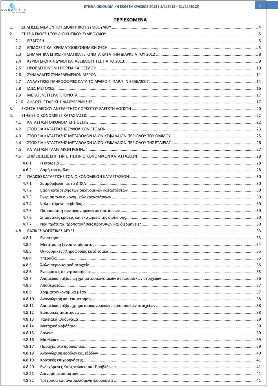 3556/2007.... 14 2.8 ΙΔΙΕΣ ΜΕΤΟΧΕΣ... 16 2.9 ΜΕΤΑΓΕΝΕΣΤΕΡΑ ΓΕΓΟΝΟΤΑ... 17 2.10 ΔΗΛΩΣΗ ΕΤΑΙΡΙΚΗΣ ΔΙΑΚΥΒΕΡΝΗΣΗΣ... 17 3. ΕΚΘΕΣΗ ΕΛΕΓΧΟΥ ΑΝΕΞΑΡΤΗΤΟΥ ΟΡΚΩΤΟΥ ΕΛΕΓΚΤΗ ΛΟΓΙΣΤΗ... 20 4.