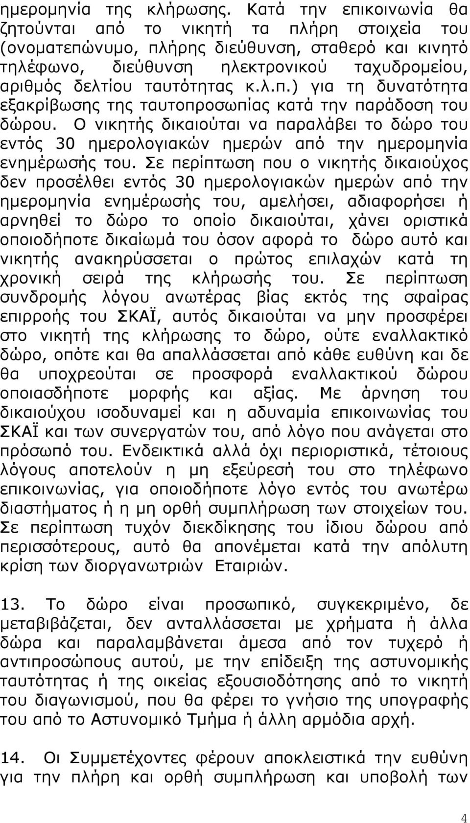 λ.π.) για τη δυνατότητα εξακρίβωσης της ταυτοπροσωπίας κατά την παράδοση του δώρου. Ο νικητής δικαιούται να παραλάβει το δώρο του εντός 30 ηµερολογιακών ηµερών από την ηµεροµηνία ενηµέρωσής του.