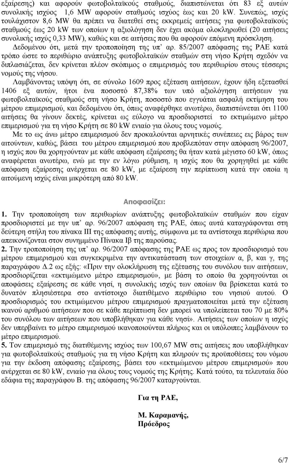 0,33 MW), καθώς και σε αιτήσεις που θα αφορούν επόμενη πρόσκληση. Δεδομένου ότι, μετά την τροποποίηση της υπ αρ.