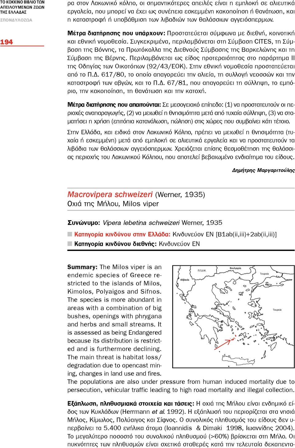 Συγκεκριμένα, περιλαμβάνεται στη Σύμβαση CITES, τη Σύμβαση της Βόννης, τα Πρωτόκολλα της Διεθνούς Σύμβασης της Βαρκελώνης και τη Σύμβαση της Βέρνης.