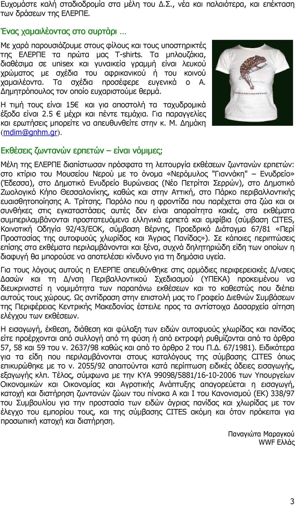 Τα μπλουζάκια, διαθέσιμα σε unisex και γυναικεία γραμμή είναι λευκού χρώματος με σχέδια του αφρικανικού ή του κοινού χαμαιλέοντα. Τα σχέδια προσέφερε ευγενικά ο Α.