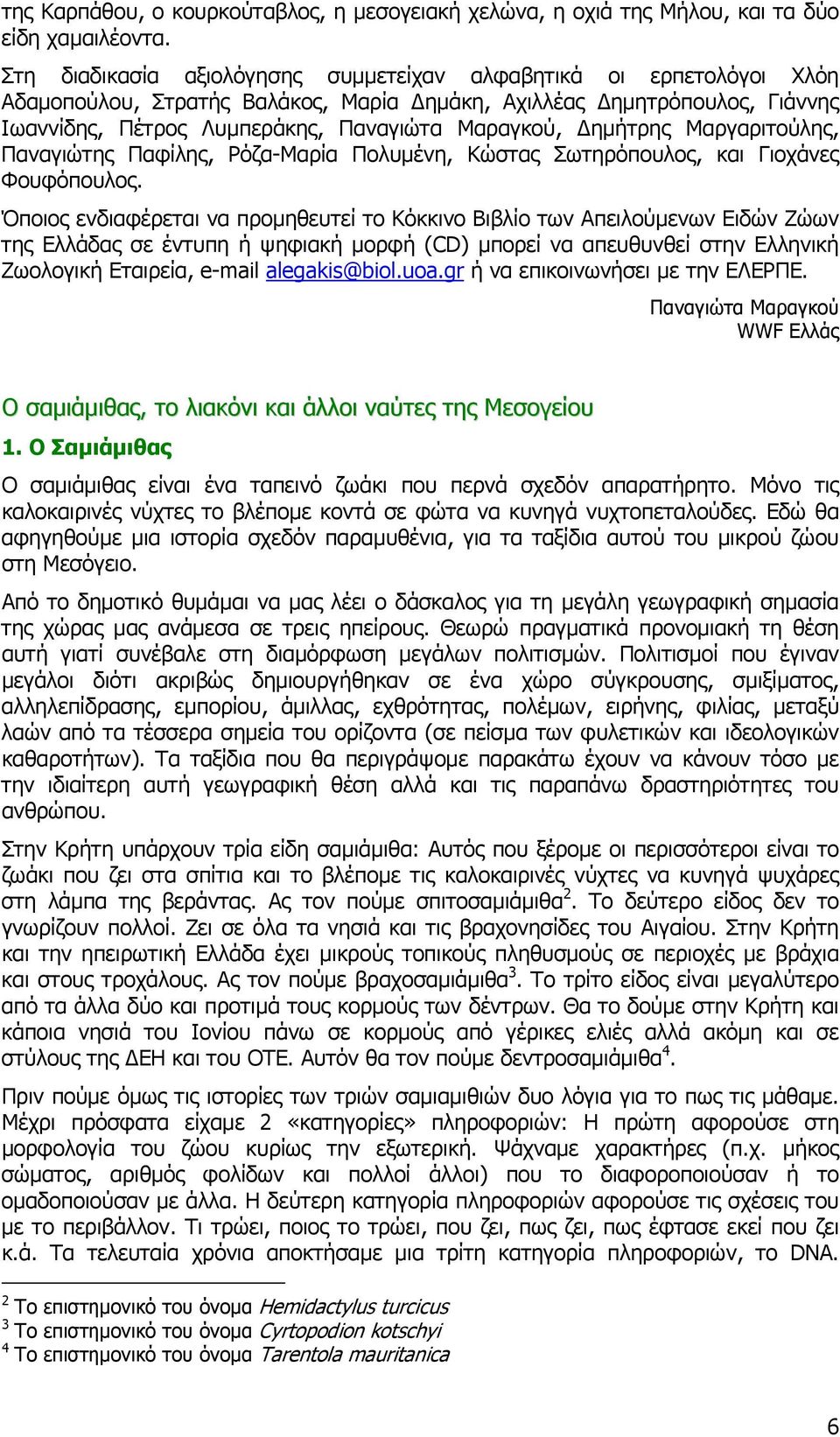Δημήτρης Μαργαριτούλης, Παναγιώτης Παφίλης, Ρόζα-Μαρία Πολυμένη, Κώστας Σωτηρόπουλος, και Γιοχάνες Φουφόπουλος.