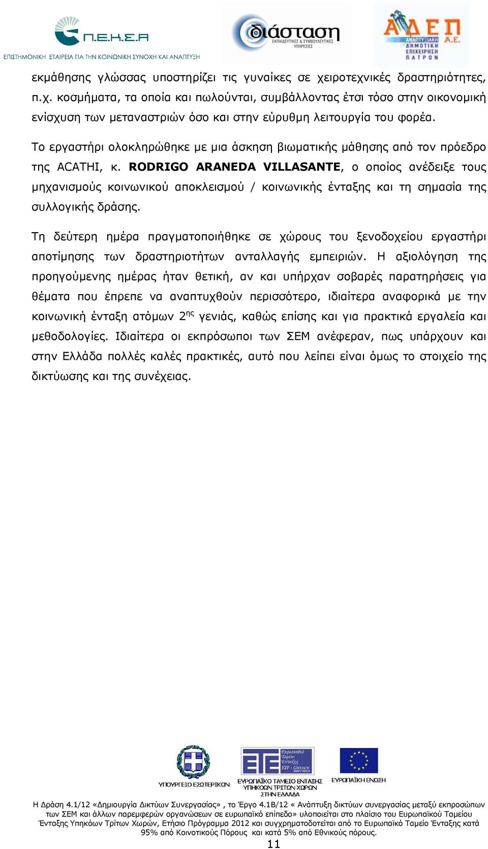 RODRIGO ARANEDA VILLASANTE, ο οποίος ανέδειξε τους μηχανισμούς κοινωνικού αποκλεισμού / κοινωνικής ένταξης και τη σημασία της συλλογικής δράσης.