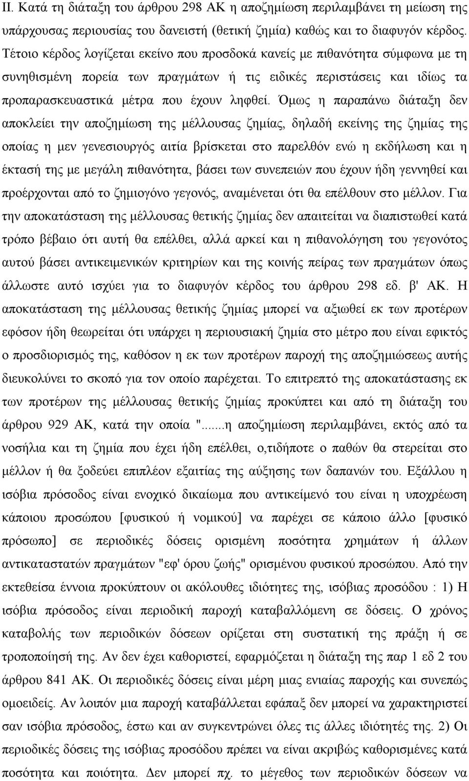 Όμως η παραπάνω διάταξη δεν αποκλείει την αποζημίωση της μέλλουσας ζημίας, δηλαδή εκείνης της ζημίας της οποίας η μεν γενεσιουργός αιτία βρίσκεται στο παρελθόν ενώ η εκδήλωση και η έκτασή της με