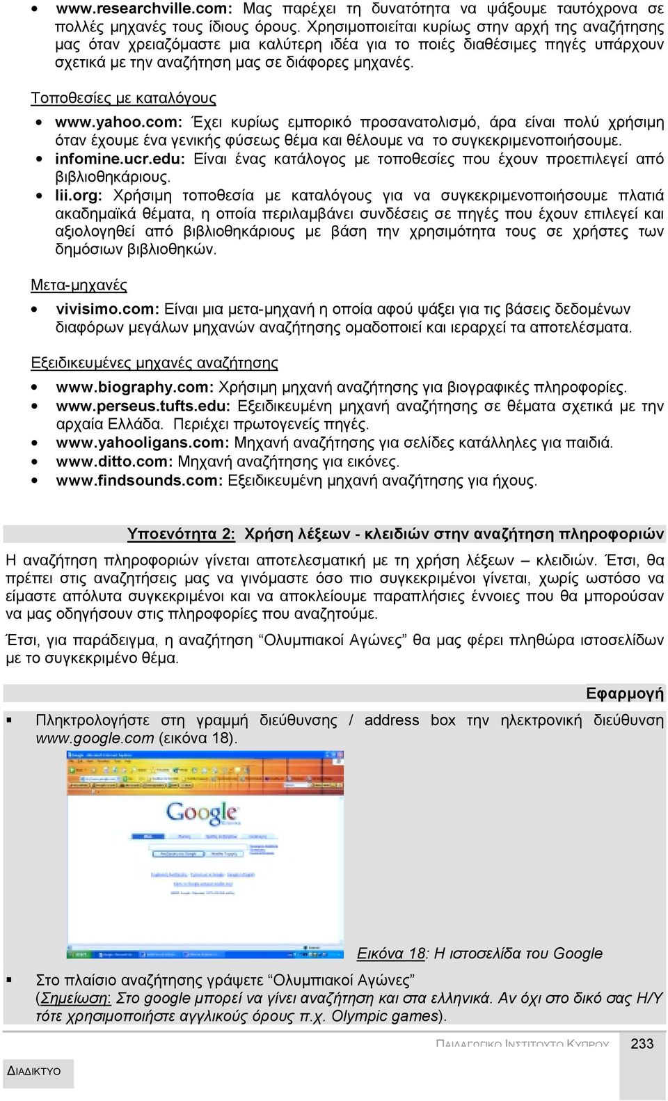 Τοποθεσίες με καταλόγους www.yahoo.com: Έχει κυρίως εμπορικό προσανατολισμό, άρα είναι πολύ χρήσιμη όταν έχουμε ένα γενικής φύσεως θέμα και θέλουμε να το συγκεκριμενοποιήσουμε. infomine.ucr.