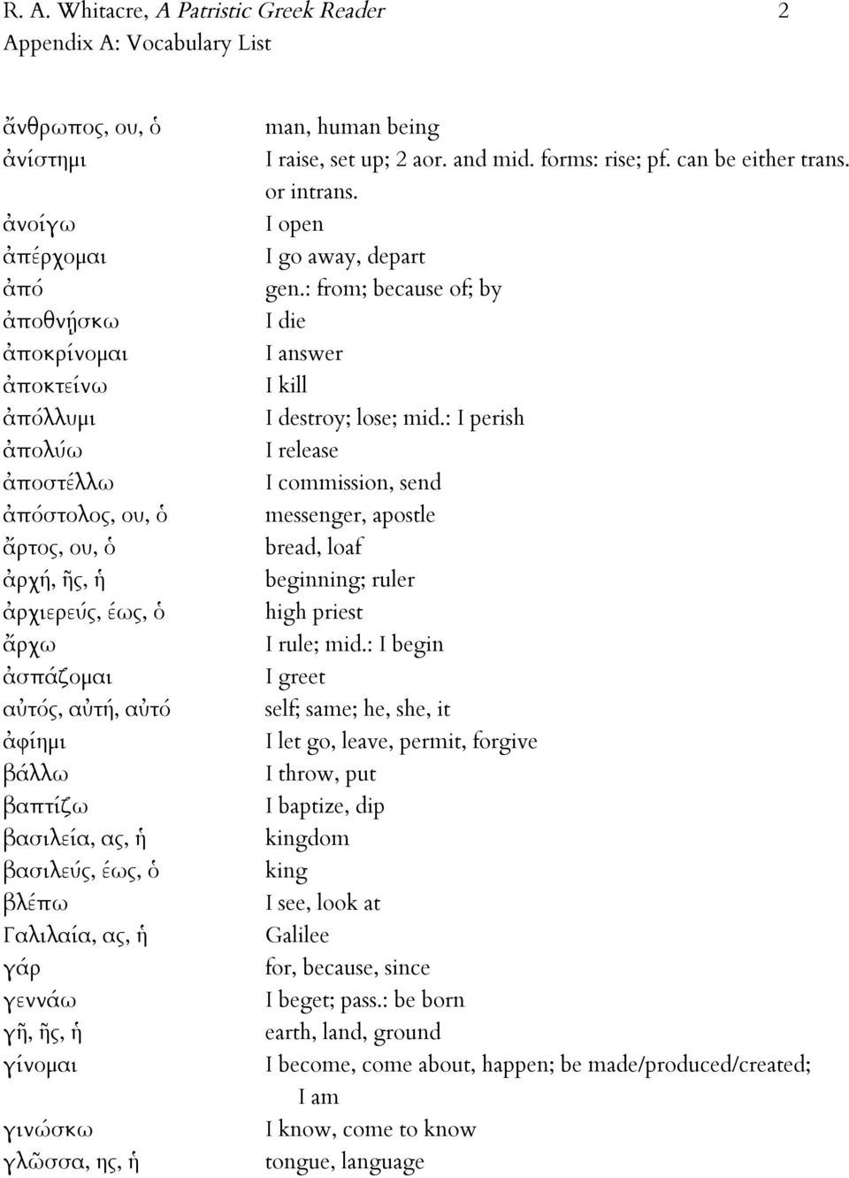 can be either trans. or intrans. I open I go away, depart gen.: from; because of; by I die I answer I kill I destroy; lose; mid.