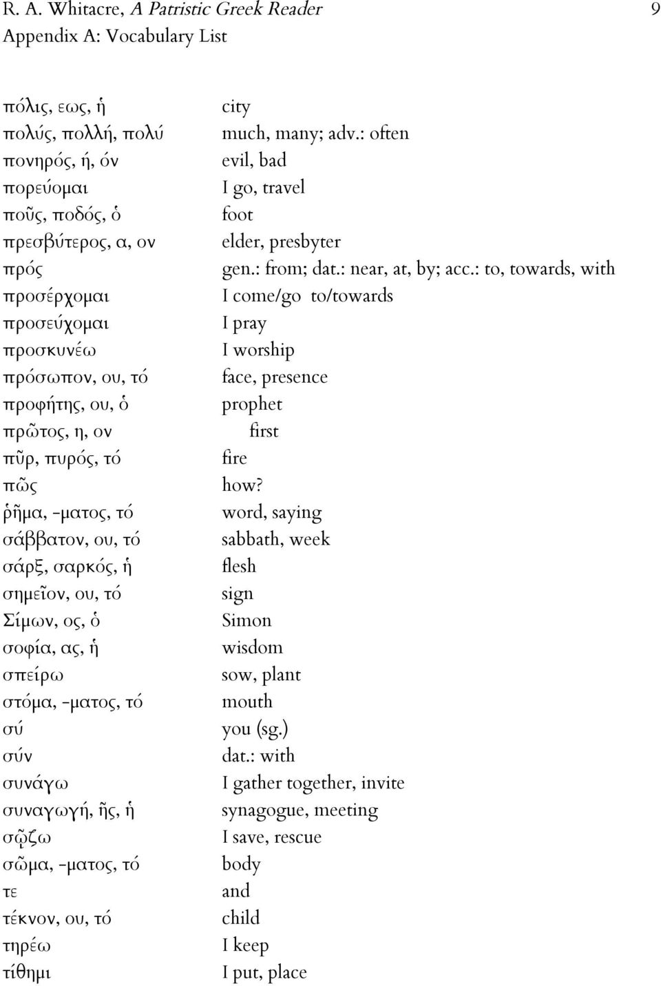 τίθημι city much, many; adv.: often evil, bad I go, travel foot elder, presbyter gen.: from; dat.: near, at, by; acc.