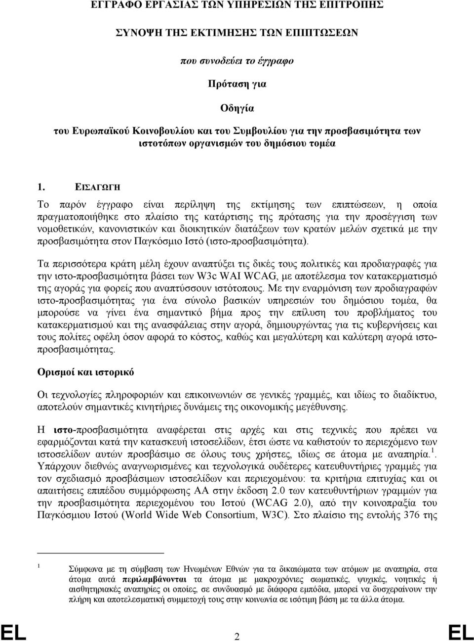 ΕΙΣΑΓΩΓΗ Το παρόν έγγραφο είναι περίληψη της ς των επιπτώσεων, η οποία πραγματοποιήθηκε στο πλαίσιο της κατάρτισης της πρότασης για την προσέγγιση των νομοθετικών, κανονιστικών και διοικητικών