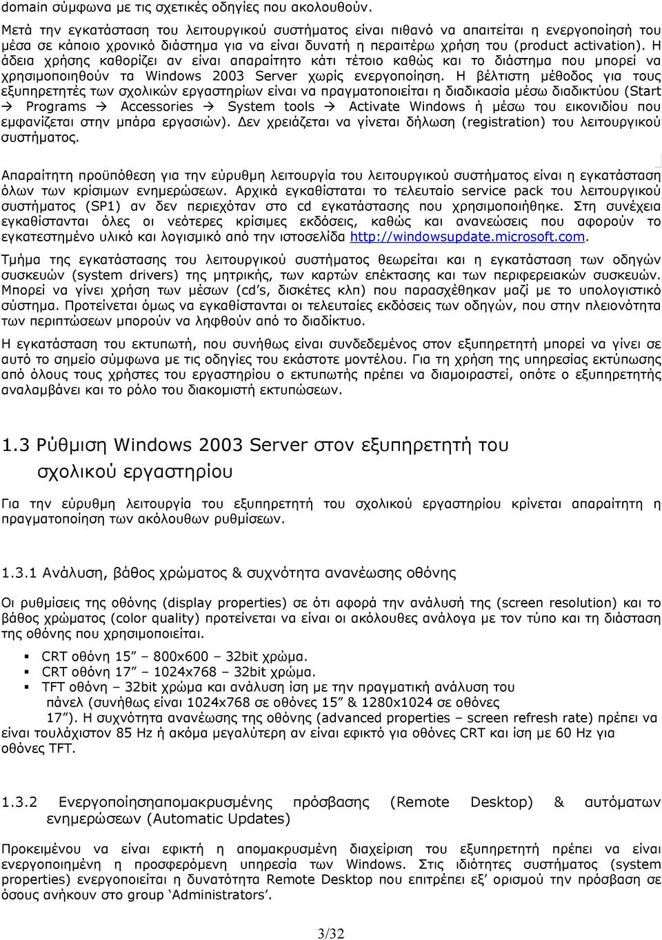 Η άδεια χρήσης καθορίζει αν είναι απαραίτητο κάτι τέτοιο καθώς και το διάστημα που μπορεί να χρησιμοποιηθούν τα Windows 2003 Server χωρίς ενεργοποίηση.