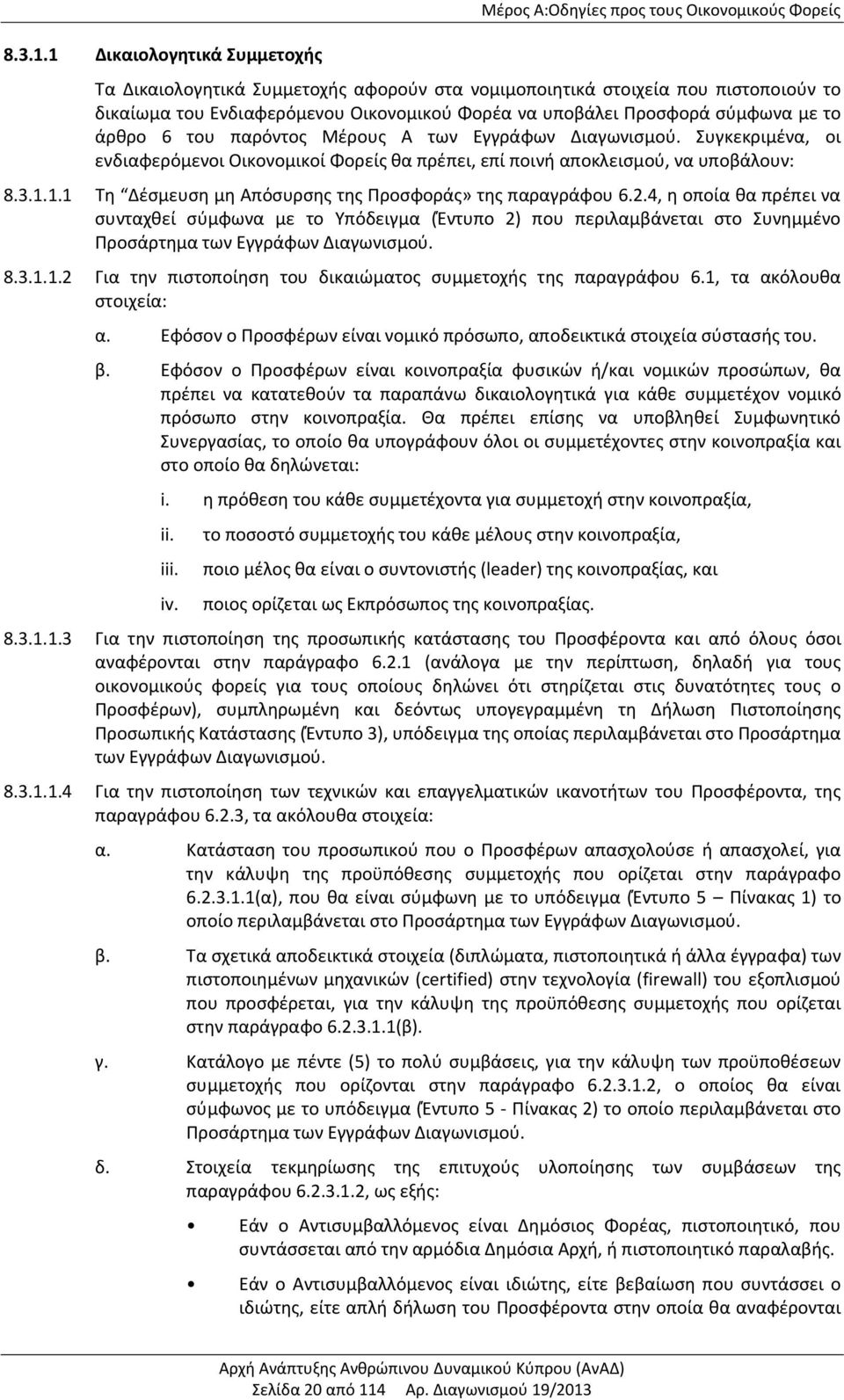 Φορέα να υποβάλει Προσφορά σύμφωνα με το άρθρο 6 του παρόντος Μέρους Α των Εγγράφων Διαγωνισμού. Συγκεκριμένα, οι ενδιαφερόμενοι Οικονομικοί Φορείς θα πρέπει, επί ποινή αποκλεισμού, να υποβάλουν: 1.