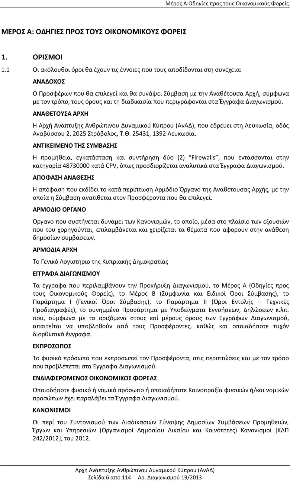 διαδικασία που περιγράφονται στα Έγγραφα Διαγωνισμού. ΑΝΑΘΕΤΟΥΣΑ ΑΡΧΗ Η, που εδρεύει στη Λευκωσία, οδός Αναβύσσου 2, 2025 Στρόβολος, Τ.Θ. 25431, 1392 Λευκωσία.