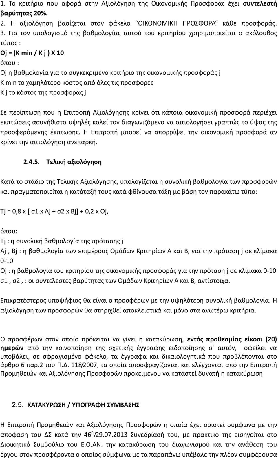 min το χαμηλότερο κόστος από όλες τις προσφορές Κ j το κόστος της προσφοράς j Σε περίπτωση που η Επιτροπή Αξιολόγησης κρίνει ότι κάποια οικονομική προσφορά περιέχει εκπτώσεις ασυνήθιστα υψηλές καλεί