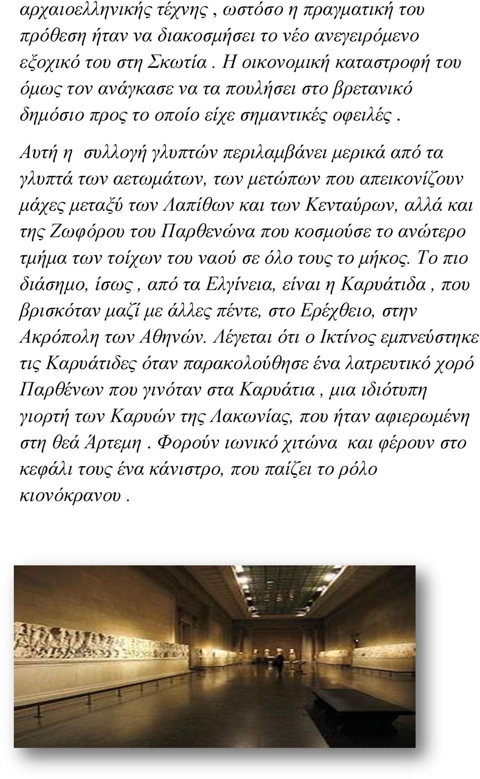 Αυτή η συλλογή γλυπτών περιλαμβάνει μερικά από τα γλυπτά των αετωμάτων, των μετώπων που απεικονίζουν μάχες μεταξύ των Λαπίθων και των Κενταύρων, αλλά και της Ζωφόρου του Παρθενώνα που κοσμούσε το