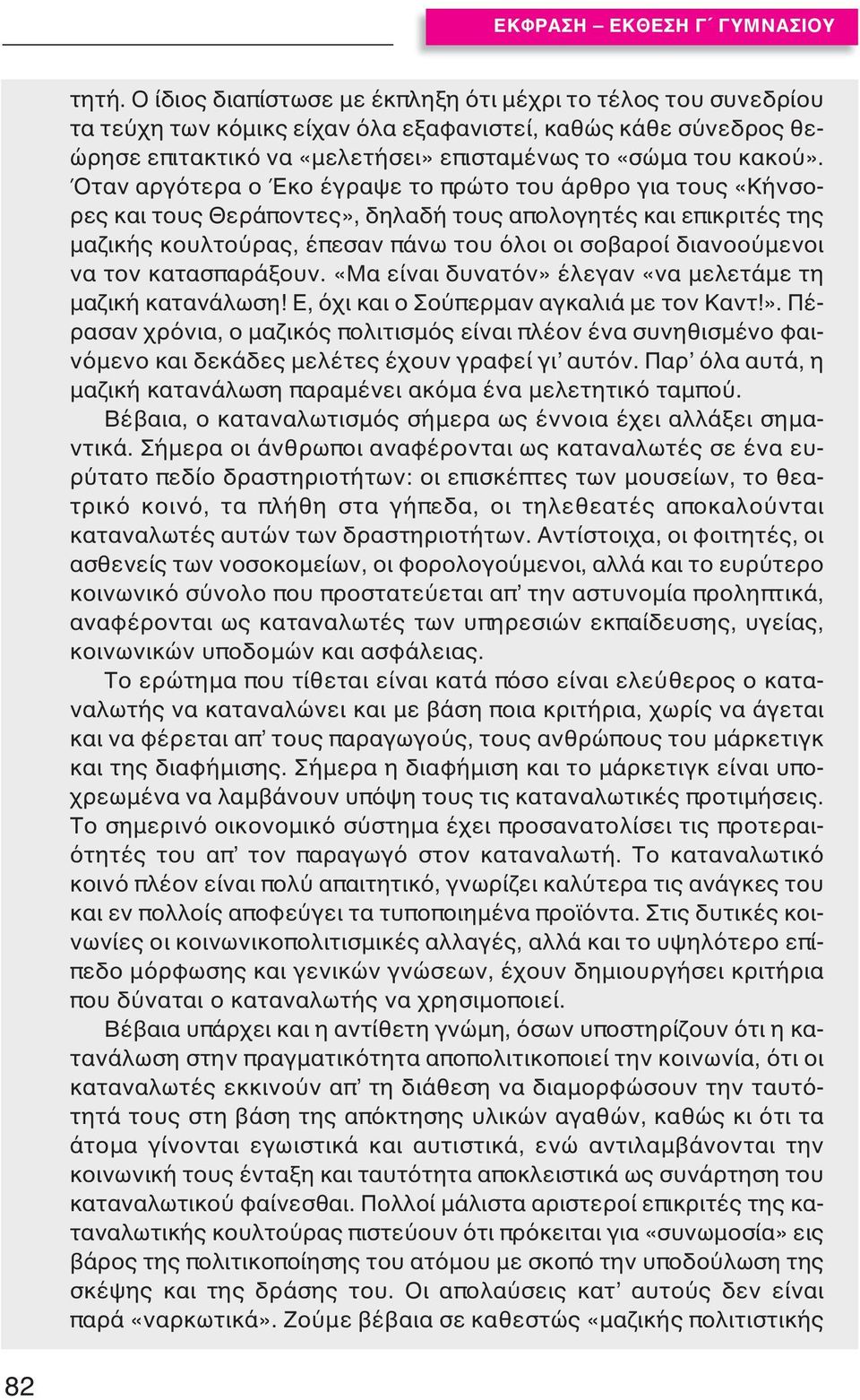 Όταν αργότερα ο Έκο έγραψε το πρώτο του άρθρο για τους «Κήνσορες και τους Θεράποντες», δηλαδή τους απολογητές και επικριτές της μαζικής κουλτούρας, έπεσαν πάνω του όλοι οι σοβαροί διανοούμενοι να τον