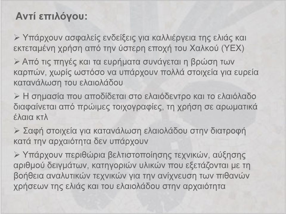 τοιχογραφίες, τη χρήση σε αρωματικά έλαια κτλ Σαφή στοιχεία για κατανάλωση ελαιολάδου στην διατροφή κατά την αρχαιότητα δεν υπάρχουν Υπάρχουν περιθώρια βελτιστοποίησης