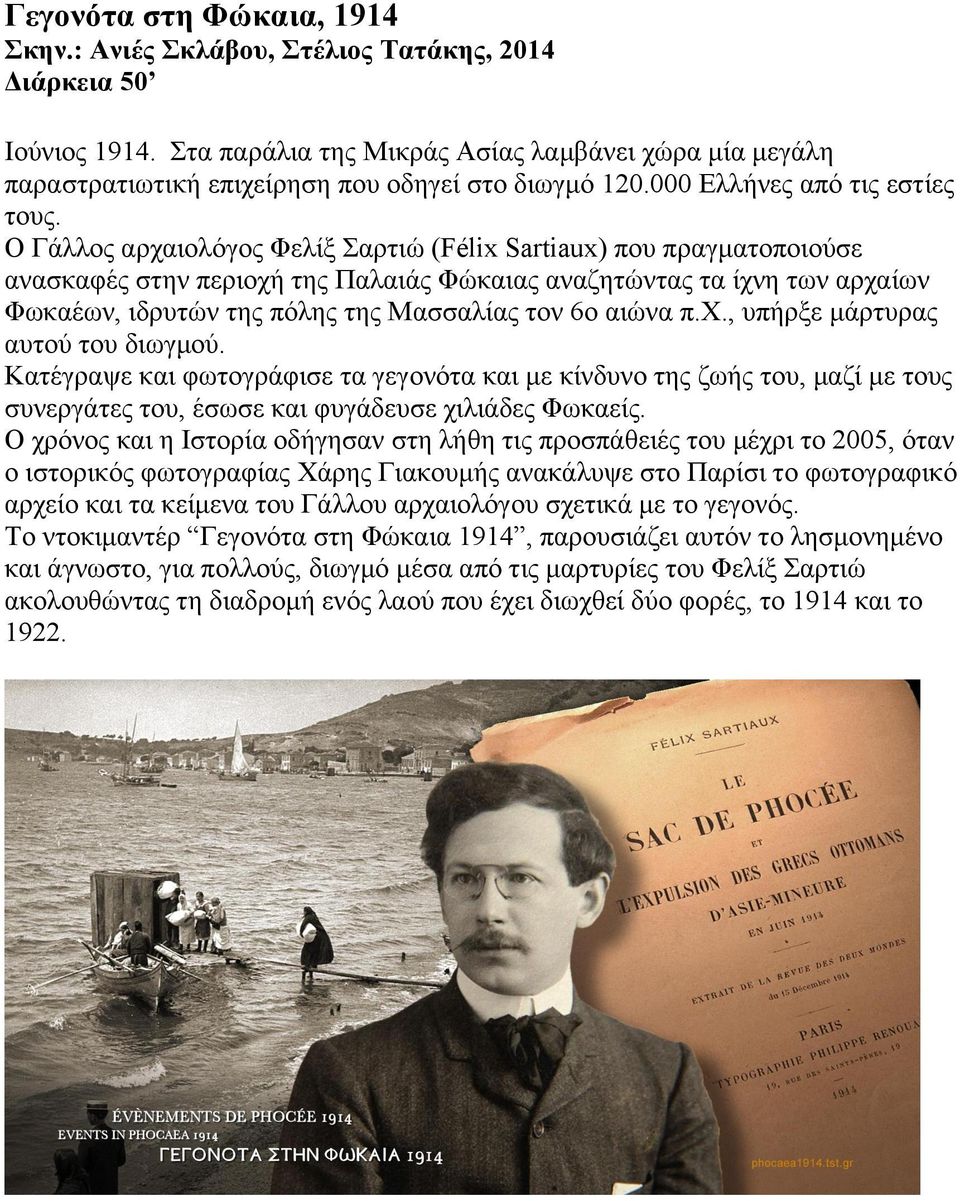Ο Γάλλος αρχαιολόγος Φελίξ Σαρτιώ (Félix Sartiaux) που πραγµατοποιούσε ανασκαφές στην περιοχή της Παλαιάς Φώκαιας αναζητώντας τα ίχνη των αρχαίων Φωκαέων, ιδρυτών της πόλης της Μασσαλίας τον 6ο αιώνα