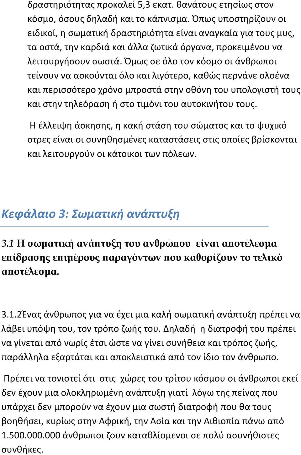 Όμως σε όλο τον κόσμο οι άνθρωποι τείνουν να ασκούνται όλο και λιγότερο, καθώς περνάνε ολοένα και περισσότερο χρόνο μπροστά στην οθόνη του υπολογιστή τους και στην τηλεόραση ή στο τιμόνι του