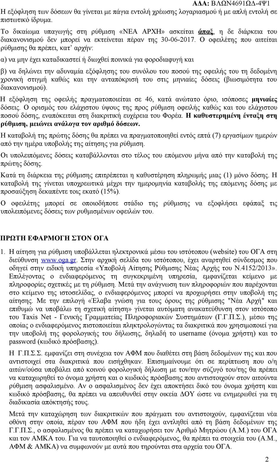 Ο οφειλέτης που αιτείται ρύθμισης θα πρέπει, κατ αρχήν: α) να μην έχει καταδικαστεί ή διωχθεί ποινικά για φοροδιαφυγή και β) να δηλώνει την αδυναμία εξόφλησης του συνόλου του ποσού της οφειλής του τη