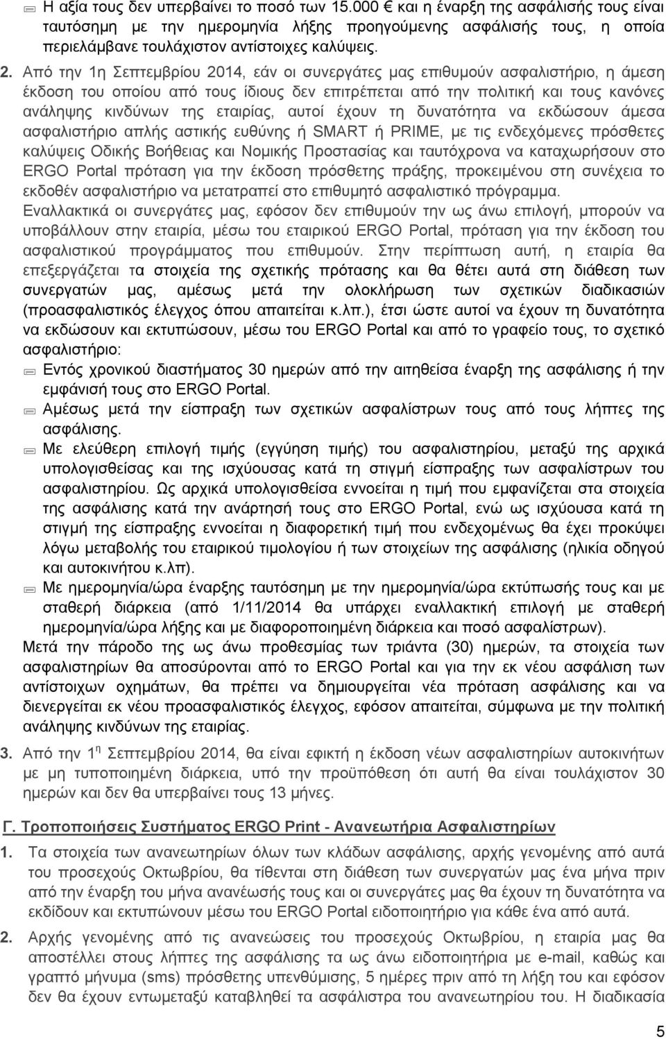 Από την 1η Σεπτεμβρίου 2014, εάν οι συνεργάτες μας επιθυμούν ασφαλιστήριο, η άμεση έκδοση του οποίου από τους ίδιους δεν επιτρέπεται από την πολιτική και τους κανόνες ανάληψης κινδύνων της εταιρίας,