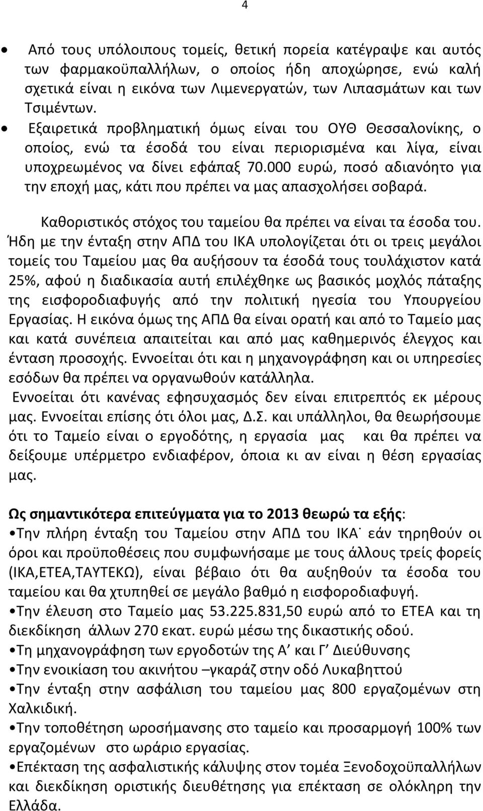 000 ευρώ, ποσό αδιανόητο για την εποχή μας, κάτι που πρέπει να μας απασχολήσει σοβαρά. Καθοριστικός στόχος του ταμείου θα πρέπει να είναι τα έσοδα του.