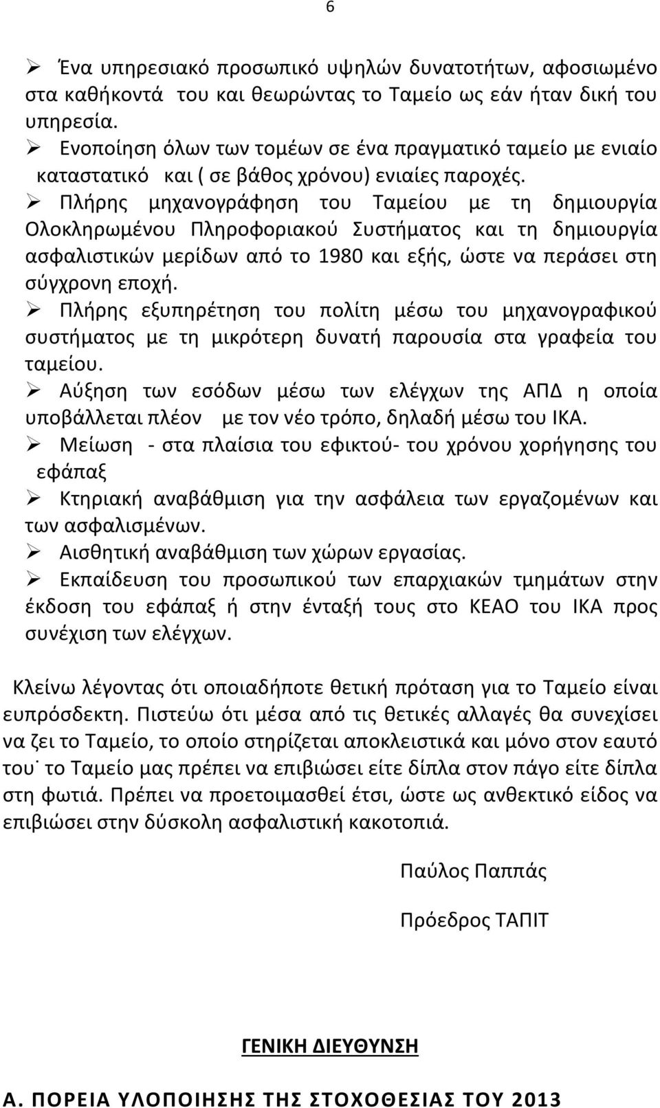 Πλήρης μηχανογράφηση του Ταμείου με τη δημιουργία Ολοκληρωμένου Πληροφοριακού Συστήματος και τη δημιουργία ασφαλιστικών μερίδων από το 1980 και εξής, ώστε να περάσει στη σύγχρονη εποχή.