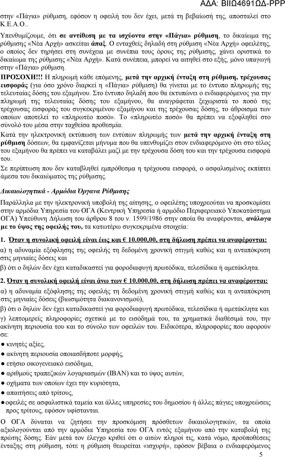 Ο ενταχθείς δηλαδή στη ρύθμιση «Νέα Αρχή» οφειλέτης, ο οποίος δεν τηρήσει στη συνέχεια με συνέπια τους όρους της ρύθμισης, χάνει οριστικά το δικαίωμα της ρύθμισης «Νέα Αρχή».