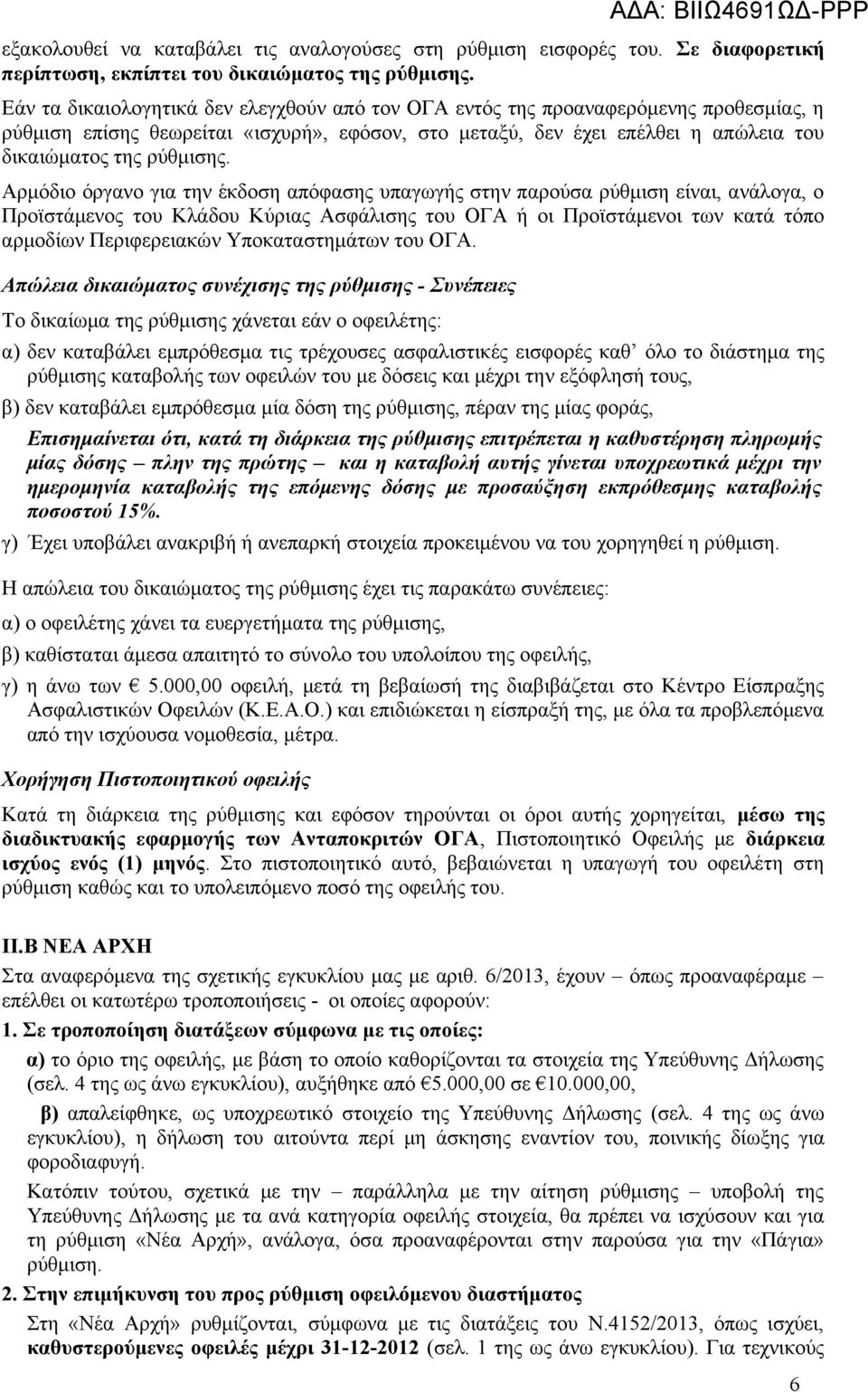 Αρμόδιο όργανο για την έκδοση απόφασης υπαγωγής στην παρούσα ρύθμιση είναι, ανάλογα, ο Προϊστάμενος του Κλάδου Κύριας Ασφάλισης του ΟΓΑ ή οι Προϊστάμενοι των κατά τόπο αρμοδίων Περιφερειακών