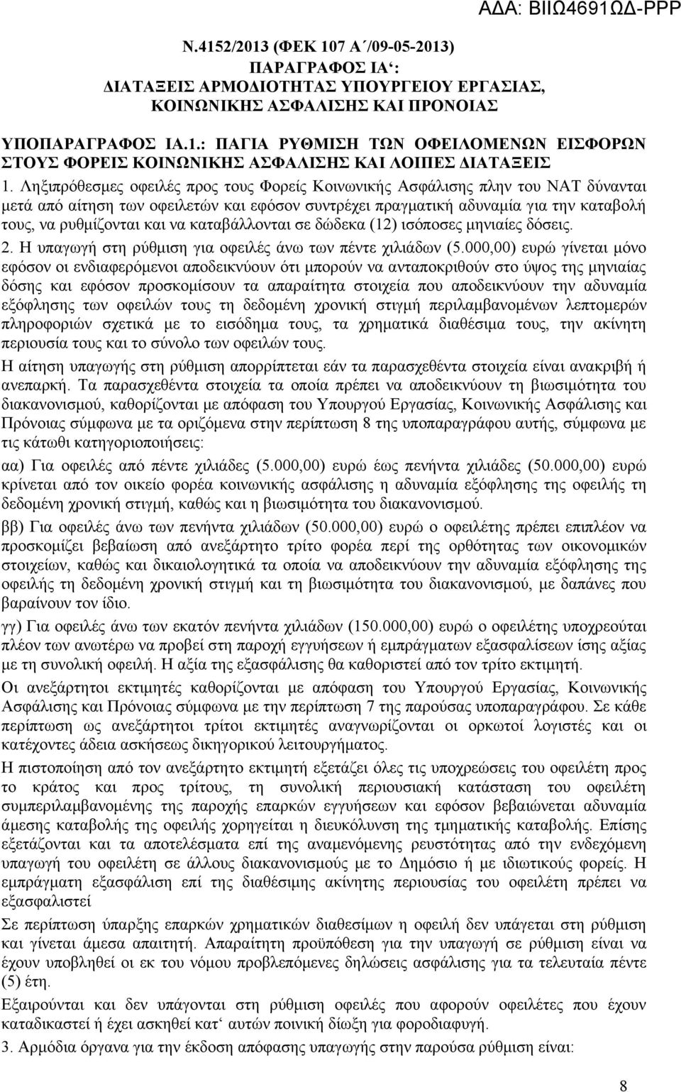 καταβάλλονται σε δώδεκα (12) ισόποσες μηνιαίες δόσεις. 2. Η υπαγωγή στη ρύθμιση για οφειλές άνω των πέντε χιλιάδων (5.