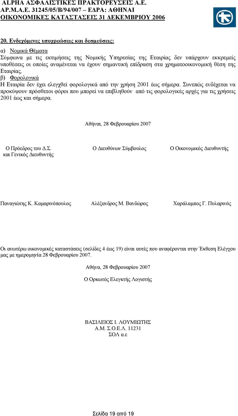 Συνεπώς ενδέχεται να προκύψουν πρόσθετοι φόροι που μπορεί να επιβληθούν από τις φορολογικές αρχές για τις χρήσεις 2001 έως και σήμερα. Αθήναι, 28 Φεβρουαρίου 2007 Ο Πρόεδρος του Δ.Σ. Ο Διευθύνων Σύμβουλος Ο Οικονομικός Διευθυντής και Γενικός Διευθυντής Παναγιώτης Κ.