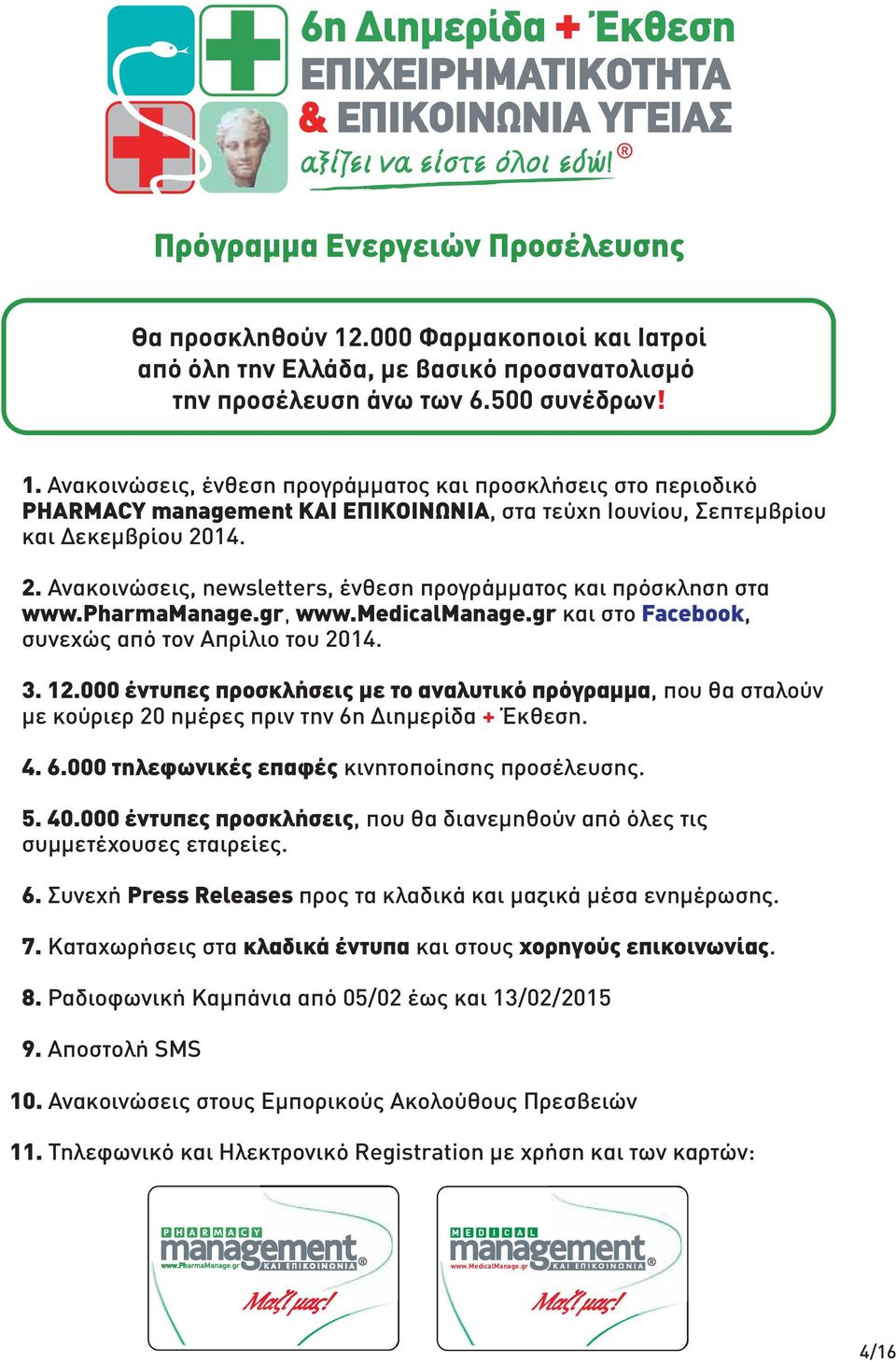 gr, www.medicalmanage.gr και στο Facebook, συνεχώς από τον Απρίλιο του 04., που θα σταλούν με κούριερ 0 ημέρες πριν την 6η Διημερίδα + Έκθεση. κινητοποίησης προσέλευσης.