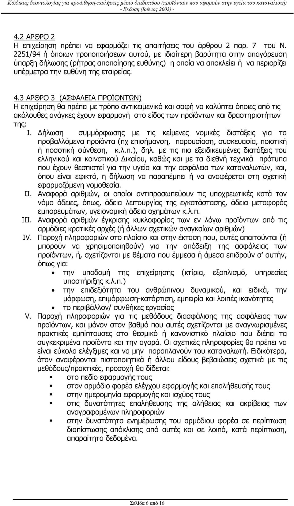 3 ΑΡΘΡΟ 3 (ΑΣΦΑΛΕΙΑ ΠΡΟΪΟΝΤΩΝ) Η επιχείρηση θα πρέπει µε τρόπο αντικειµενικό και σαφή να καλύπτει όποιες από τις ακόλουθες ανάγκες έχουν εφαρµογή στο είδος των προϊόντων και δραστηριοτήτων της: I.
