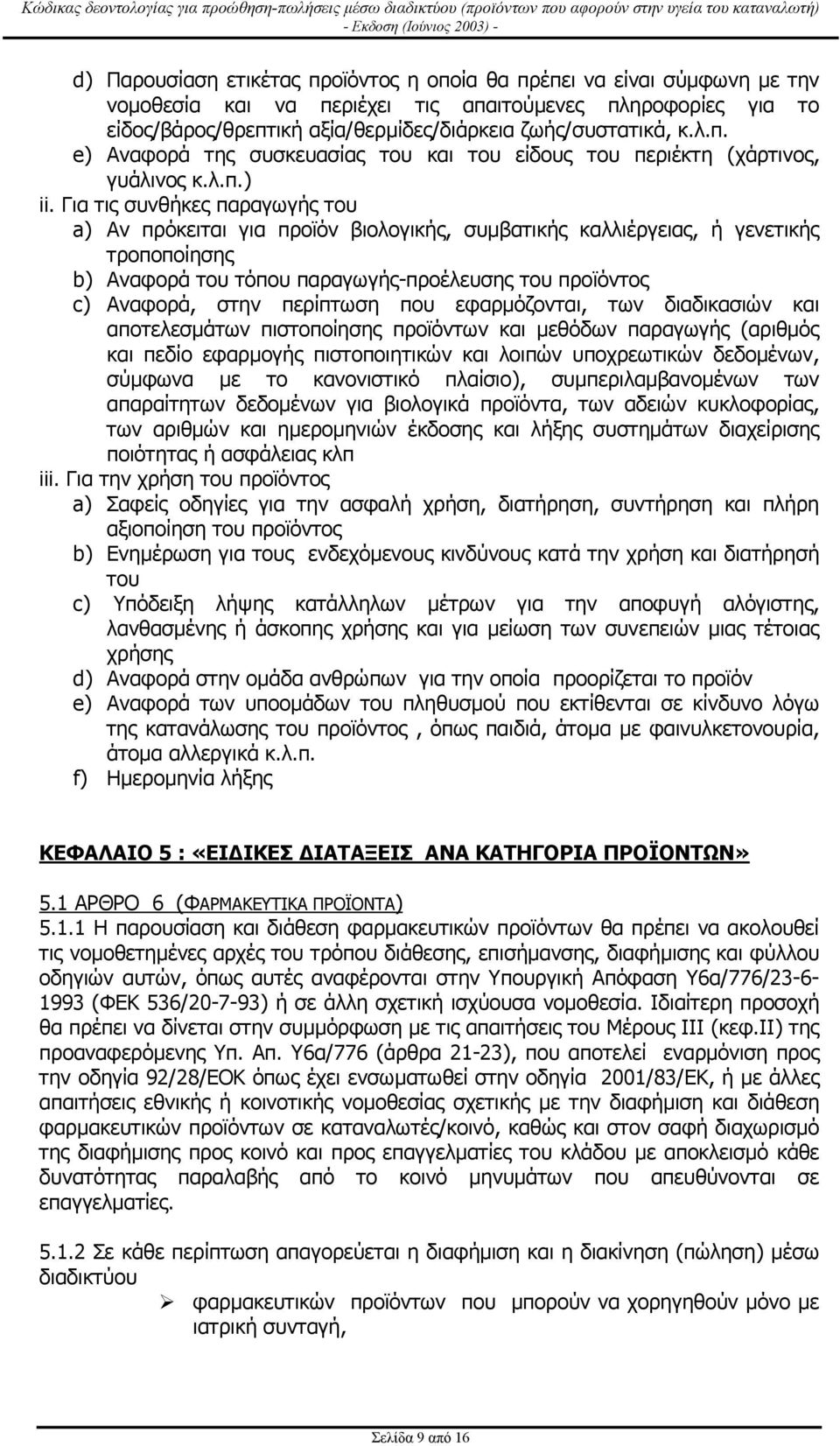 Για τις συνθήκες παραγωγής του a) Αν πρόκειται για προϊόν βιολογικής, συµβατικής καλλιέργειας, ή γενετικής τροποποίησης b) Αναφορά του τόπου παραγωγής-προέλευσης του προϊόντος c) Αναφορά, στην