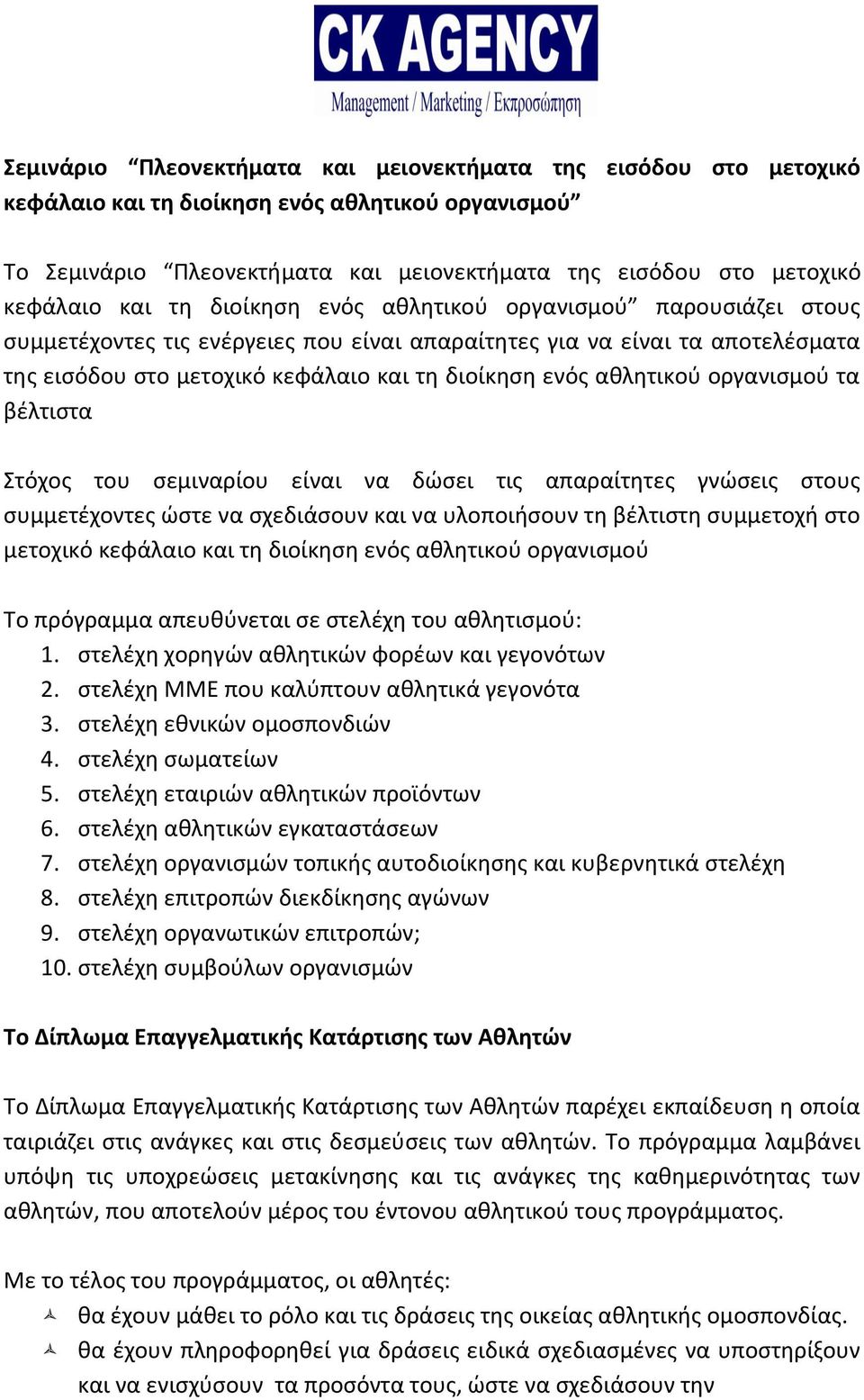 αθλητικού οργανισμού τα βέλτιστα Στόχος του σεμιναρίου είναι να δώσει τις απαραίτητες γνώσεις στους συμμετέχοντες ώστε να σχεδιάσουν και να υλοποιήσουν τη βέλτιστη συμμετοχή στο μετοχικό κεφάλαιο και