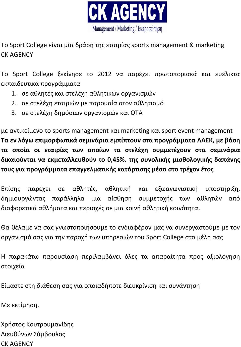 σε στελέχη δημόσιων οργανισμών και ΟΤΑ με αντικείμενο το sports management και marketing και sport event management Τα εν λόγω επιμορφωτικά σεμινάρια εμπίπτουν στα προγράμματα ΛΑΕΚ, με βάση τα οποία