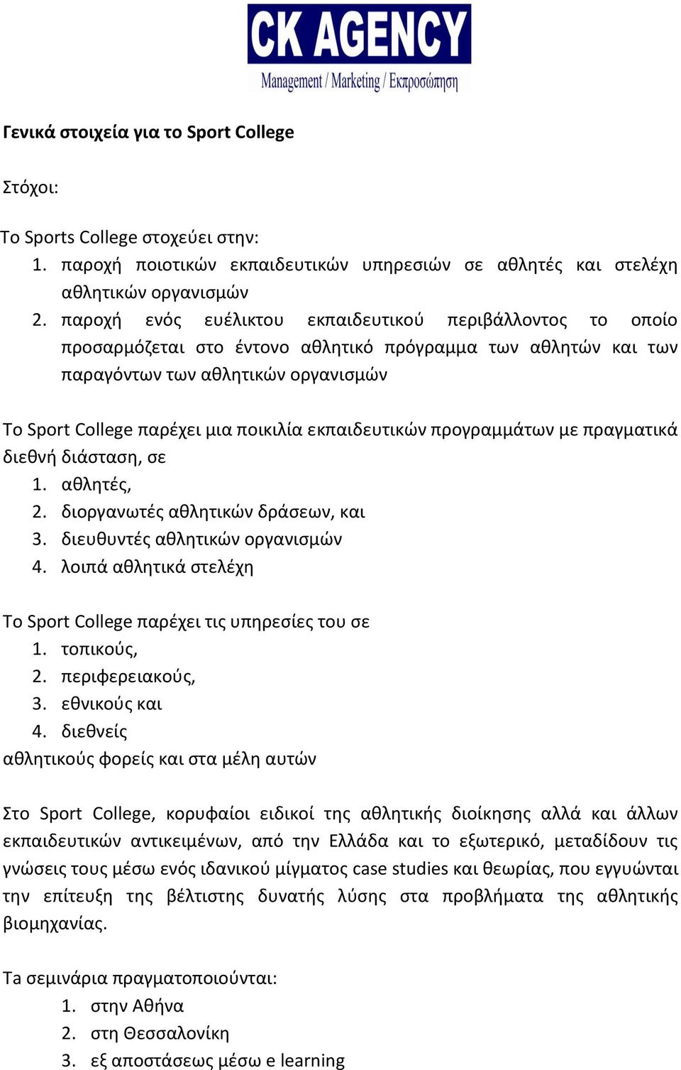 εκπαιδευτικών προγραμμάτων με πραγματικά διεθνή διάσταση, σε 1. αθλητές, 2. διοργανωτές αθλητικών δράσεων, και 3. διευθυντές αθλητικών οργανισμών 4.