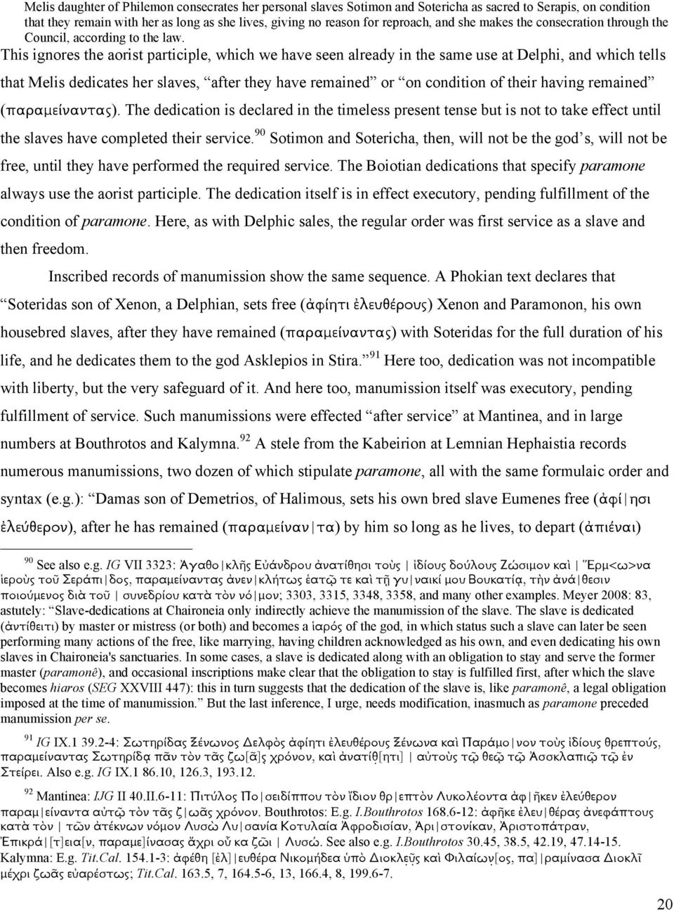 This ignores the aorist participle, which we have seen already in the same use at Delphi, and which tells that Melis dedicates her slaves, after they have remained or on condition of their having