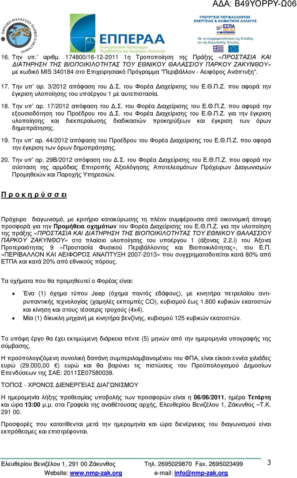 Ανάπτυξη". 17. Την υπ αρ. 3/2012 απόφαση του.σ. του Φορέα ιαχείρισης του Ε.Θ.Π.Ζ. που αφορά την έγκριση υλοποίησης του υποέργου 1 µε αυτεπιστασία. 18. Την υπ αρ. 17/2012 απόφαση του.σ. του Φορέα ιαχείρισης του Ε.Θ.Π.Ζ. που αφορά την εξουσιοδότηση του Προέδρου του.